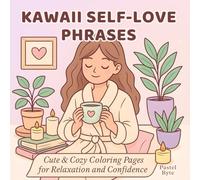 Kawaii Self-Love Phrases: Cute and Positive Affirmations to Color for Relaxation, Confidence, and Joy: Adorable Kawaii Illustrations and Motivational ... and Mindfulness for Teens and Adults