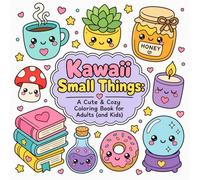 Kawaii Small Things: A Cute & Cozy Coloring Book for Adults and Kids: 40 Adorable Bold & Easy Kawaii Designs for Mindful Coloring, Calm, Stress Relief and Relaxation