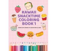 Kawaii Snacktime Coloring Book 1: Super cute snacks to color for all ages