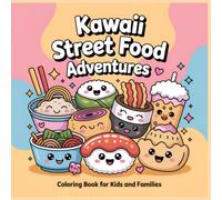 Kawaii Street Food Adventures Coloring Book: Cute and Easy Coloring Pages for Kids Ages 4-12 and Fun Family Time (The Kawaii Food Friends Coloring Collection)