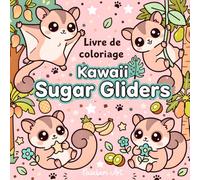 Kawaii Sugar Gliders - Kawaii Sugar Gliders: Plus de 40 motifs adorables de sugar gliders avec fruits tropicaux, plantes, éléments de mandala et dessins relaxants à colorier