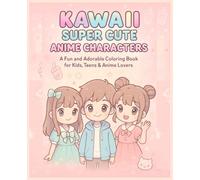 Kawaii Super Cute Anime Characters: Relax & Color the Cutest Styles: Cute, Fun & Relaxing Coloring for All Ages