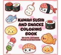 Kawaii Sushi and Snacks Coloring Book - 50 Cute Japanese Food Illustrations: Fun, Cute & Relaxing Kawaii Food Coloring Pages Featuring Sushi, Snacks & Treats (Kawaii Cute Food Coloring Books)