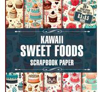 Kawaii Sweet Foods Scrapbook Paper: 36 Delicious Designs To Inspire Crafting, Junk Journaling, Decoupage, Card Making And More