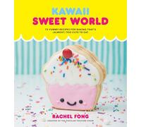 Kawaii Sweet World Cookbook: 75 Yummy Recipes for Baking That's (Almost) Too Cute to Eat