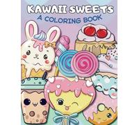 Kawaii Sweets: A Coloring Book For Kids ages 4-12 featuring over 70 fun filled pages of Sweet Treats, Bubble Tea, Cake, Ice Cream, Popsicles, Cute Characters & more