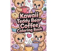 Kawaii Teddy Bear Coffee Coloring Book: Adorable Coffee-Loving Teddy Bears for Kids and Adults - Cute & Cozy Coloring Pages with Hot Drinks, Pastries, and Café Fun