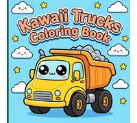 Kawaii Trucks Coloring Book: Adorable Dump Trucks and Pickups with Happy Faces and Big Eyes for Relaxation Stress Relief and Marker-Friendly Art