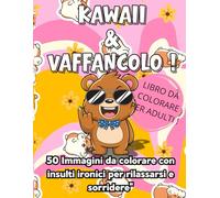 KAWAII & VAFFANCULO: 50 Immagini da colorare con insulti ironici per rilassarsi e sorridere