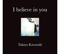 KAWASAKI TAKAYA - I Believe In You