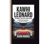 KAWHI LEONARD: TWO RINGS, TWO CITIES, ONE LEGEND: The Untold Story of Basketball's Most Calculated Genius