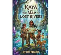Kaya and the Map of Lost Rivers: A Thrilling Jungle Adventure About Hidden Rivers, Underground Cities, and the Science of Freshwater Ecosystems (Kaya of the Green Heart)