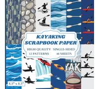 Kayaking Scrapbook Paper: 12 Kayak Themed Designs - 48 Single Sided Sheets - High Quality Craft Paper Pad for Artists to Use in Collages, Junk Journals and Art Projects