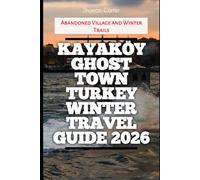 Kayaköy Ghost Town Turkey Winter Travel Guide 2026: Abandoned Village and Winter Trails (2026 Travel, Vacation and Tour Guides)