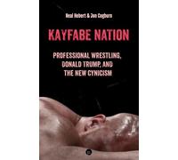 Kayfabe Nation: Professional Wrestling, Donald Trump, and the New Cynicism