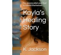 Kayla’s Healing Story: For anyone who’s ever had to rebuild themselves (Kayla's Journey)