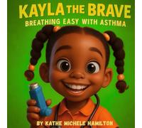 Kayla the Brave: Breathing Easy with Asthma: A Heartwarming Story About Asthma, Courage, and Family Love