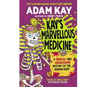 Kay's Marvellous Medicine: A Gross and Gruesome History of the Human Body