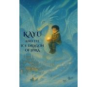 Kayu and the Ice Dragon of Hira: A magical early chapter book for young readers ages 6-9 (Kayu and the Amulet of Light)