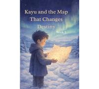Kayu and the Map That Changes Destiny: A Magical Northern Adventure for Children Ages 7-12 (Book 3 in the Kayu Series) (Kayu and the Amulet of Light)