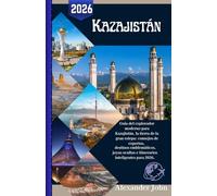 Kazajistán Guía de viaje 2026: Guía del explorador moderno para Kazajistán, la tierra de la gran estepa: consejos de expertos, destinos emblemáticos, ... ocultas e itinerarios inteligentes para 2026.