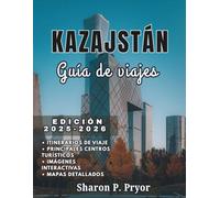 KAZAJSTÁN GUÍA DE VIAJE 2025-2026: Viajes a Kazajistán para todos: vacaciones familiares, excursiones en solitario, consejos para personas mayores y aventuras seguras para todo tipo de exploradores.
