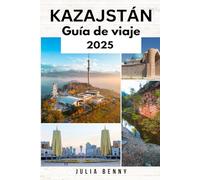 KAZAJSTÁN Guía de viaje 2025: Descubra la joya oculta de Asia Central con las mejores ciudades, información cultural, maravillas naturales y consejos de viaje para un viaje inolvidable.