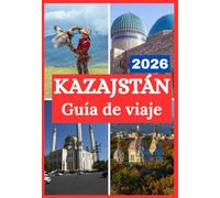KAZAJSTÁN GUÍA DE VIAJE 2026