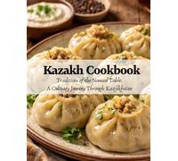 Kazakh Cookbook: Traditions of the Nomad Table: A Culinary Journey Through Kazakhstan
