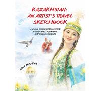 Kazakhstan: An Artist’s Travel Sketchbook: Illustrated journeys through culture, landscapes, and everyday life