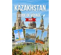 KAZAKHSTAN GUIDE DE VOYAGE 2026