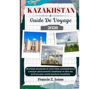 KAZAKHSTAN GUIDE DE VOYAGE: 85 choses amusantes et cool à faire, avecExpérience à essayer absolumentAu Kazakhstan et dans ses environs pour unUne aventure inoubliable (Jones l'aventurier (FR))