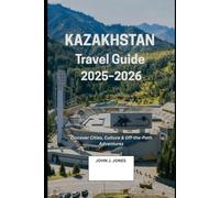 Kazakhstan Travel Guide 2025-2026