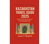KAZAKHSTAN TRAVEL GUIDE 2025: Explore the Hidden Gem of Central Asia: Insider Tips and Expert Guidance for an Unforgettable Journey