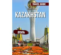 KAZAKHSTAN TRAVEL GUIDE 2026