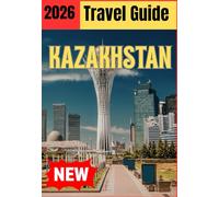 KAZAKHSTAN TRAVEL GUIDE 2026