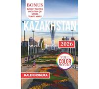 KAZAKHSTAN Travel Guide: Steppe Wonders, Silk Road Treasures, and Hidden Alpine Escapes