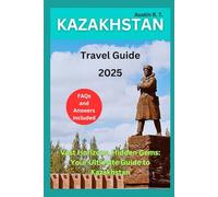 KAZAKHSTAN TRAVEL GUIDE (Travel Deeper, Not Just Farther)