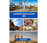 Kazakistan Guida di viaggio 2025: Un viaggio avvincente attraverso il segreto meglio custodito dell'Asia centrale