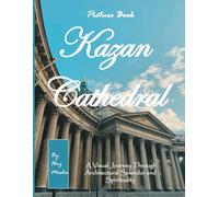 Kazan Cathedral: A Visual Journey Through St. Petersburg's Architectural Marvel - An amazing Picture Book, An Ideal Gift for Travel and Tourism Enthusiasts, Promoting Relaxation and Meditation.
