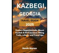 Kazbegi, Georgia Travel Guide 2025: Explore Stepantsminda, Mount Kazbek & the Caucasus: Hiking Trails, Culture, and Travel tips