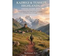 KAZBEGI & TUSHETI HIGHLANDS HIKING GUIDE 2026: Ultimate Step-by-Step Trails, Scenic Adventures & Hidden Gems of Georgia: 54 (The World Explorer Series)