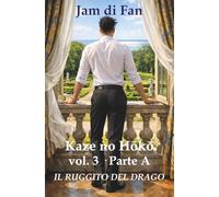 Kaze no Hōkō - Vol. 3 Parte A - Il Ruggito del Drago: Un romanzo queer tra amore, seconde possibilità e rinascita (Kaze no Hōkō Series)
