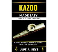 KAZOO MADE EASY: STEP-BY-STEP LESSONS: Whistle Favorite Tunes & Master DIY Jam Techniques