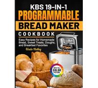 KBS 19-in-1 Programmable Bread Maker CookBook: Easy Recipes for Homemade Bread, Sweet Treats, Doughs, and Breakfast Favorites