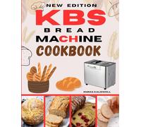 KBS Bread Machine Cookbook: 2500+Easy, Delicious, and Foolproof Recipes for Homemade Artisan Loaves, Gluten-Free Breads, Sweet Treats, Doughs, and More