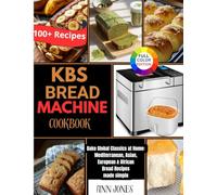 KBS Bread Machine Cookbook: Bake Global Classics at Home: Mediterranean, Asian, European & African Bread Recipes made simple