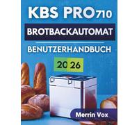 Kbs Pro 710 Brotbackautomat Benutzerhandbuch 2026: Vollständige Schritt-für-Schritt-Anleitungen mit einfachen Tipps und Tricks für Anfänger, um maximale Ergebnisse zu erzielen