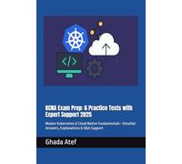 KCNA Exam Prep: 6 Practice Tests with Expert Support 2025: Master Kubernetes & Cloud Native Fundamentals-Detailed Answers, Explanations & Q&A Support