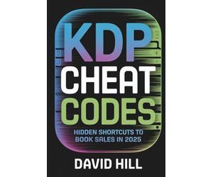 KDP Cheat Codes: Hidden Shortcuts to Book Sales in 2025: Real Tactics, Zero Hype - How to Outsmart the Algorithm, Multiply Your Sales, and Build a Publishing System That Prints Money While You Sleep